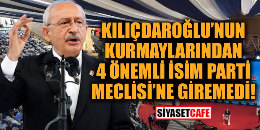 Kılıçdaroğlu'nun kurmaylarından 4 önemli isim Parti Meclisi'ne giremedi