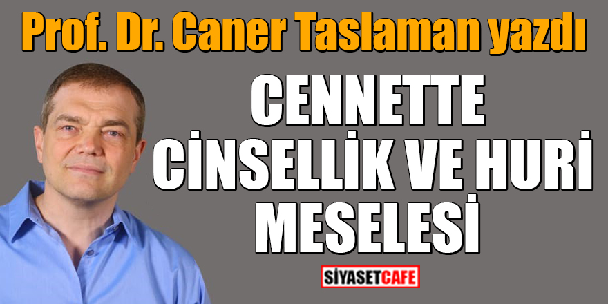 Prof. Dr. Caner Taslaman: Cennette Cinsellik Ve Huri Meselesi