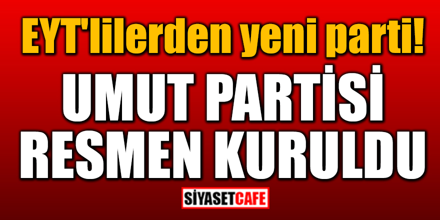 EYT'lilerden yeni parti! Umut Partisi resmen kuruldu