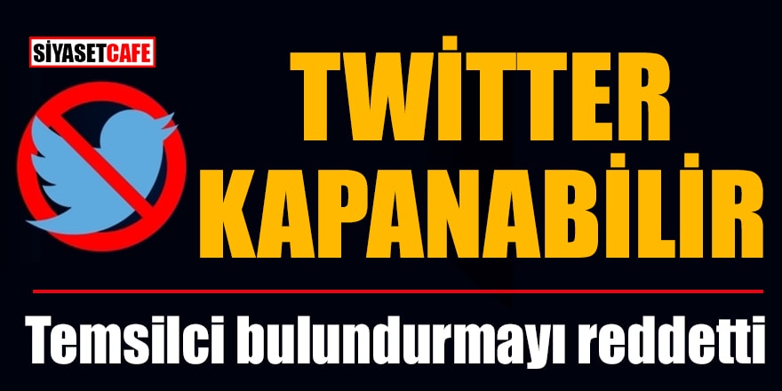 Twitter kapanabilir! Türkiye'de temsilci bulundurmayı reddetti