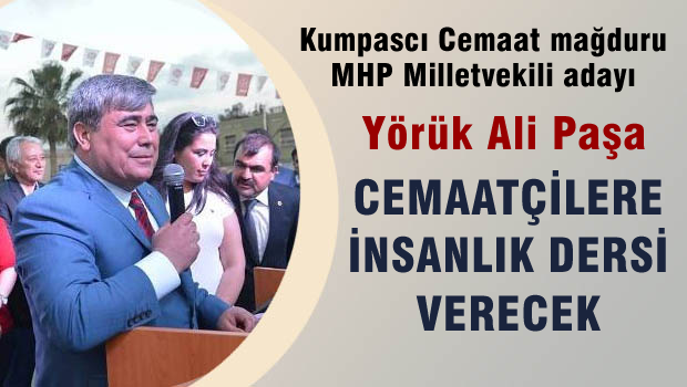 MHP Milletvekili adayı Yörük Ali Paşa Cemaatçilere insanlık dersi vermeye gidecek