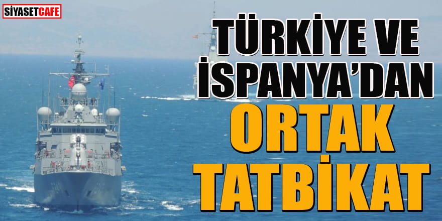 Türkiye ve İspanya'dan Ege Denizi'nde ortak tatbikat