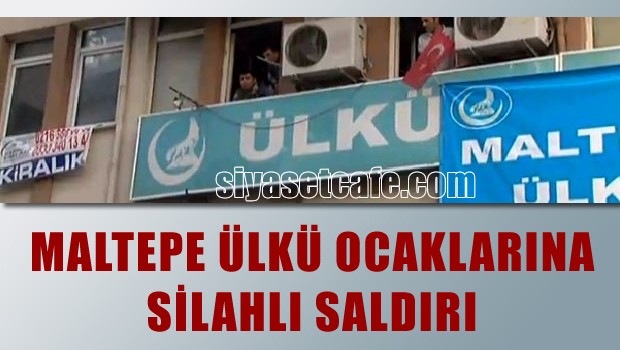 Maltepe Ülkü Ocakları binasına silahlı saldırı