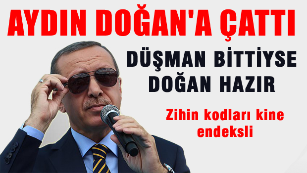 Erdoğan düşman bulamayınca Aydın Doğan'a çattı