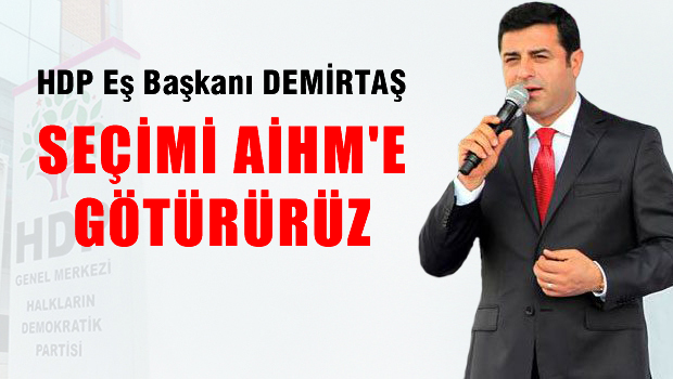 Demirtaş: Seçimi AİHM'e götürürüz