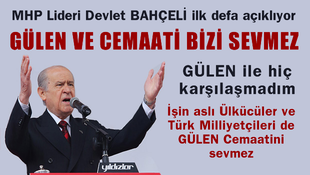 Bahçeli 'Gülen cemaati bizi sevmez'