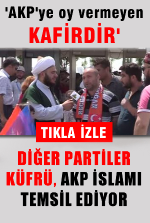 Çüşşş.. bune ya! 'AKP'ye Oy vermeyen KAFİRDİR'