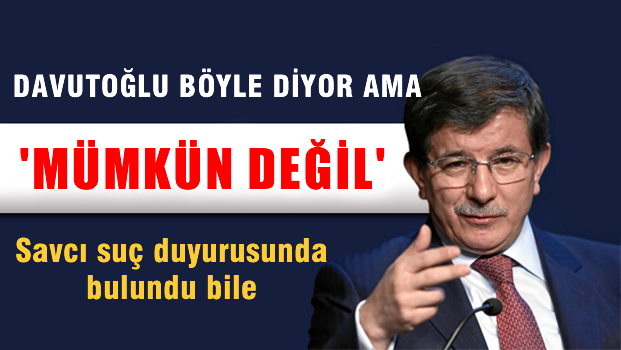 Davutoğlu 'Mümkün değil' diyor ama savcı suç duyurunda bulundu bile