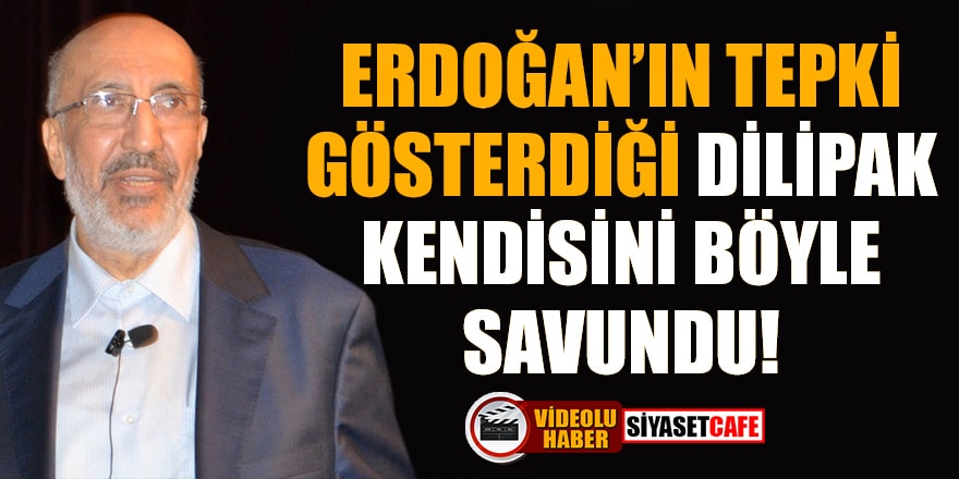 Erdoğan'ın tepki gösterdiği Dilipak, kendisini böyle savundu!