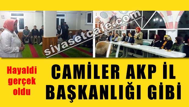 Camiler AKP ilçe başkanlığı gibi  çalışıyor