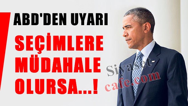 ABD'den sert uyarı 'seçime müdahale olursa ...!'