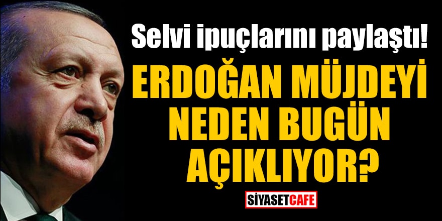Selvi ipuçlarını paylaştı! Erdoğan, müjdeyi neden bugün açıklıyor?