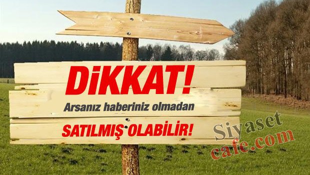Dikkat! Arsanız haberiniz olmadan satılmış olabilir