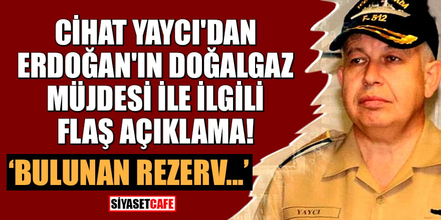 Cihat Yaycı'dan Erdoğan'ın doğalgaz müjdesi ile ilgili flaş açıklama: Bulunan Rezerv....