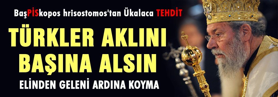 Hrisostomos'tan Türkiye'ye tehdit!