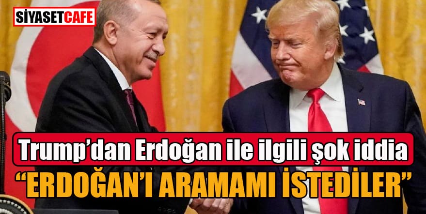 Trump’tan Erdoğan ile ilgili şok iddia