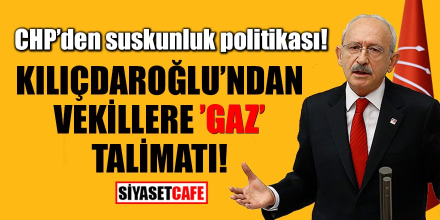 CHP’den suskunluk politikası! Kılıçdaroğlu'ndan vekillere 'gaz' talimatı