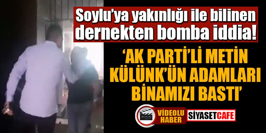 Bomba iddia: AK Parti'li Metin Külünk’ün adamları Soylu’ya yakınlığı ile bilinen derneği bastı