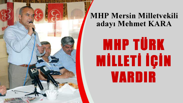 MHP Adayı Mehmet Kara 'MHP Türk Milleti İçin Vardır'