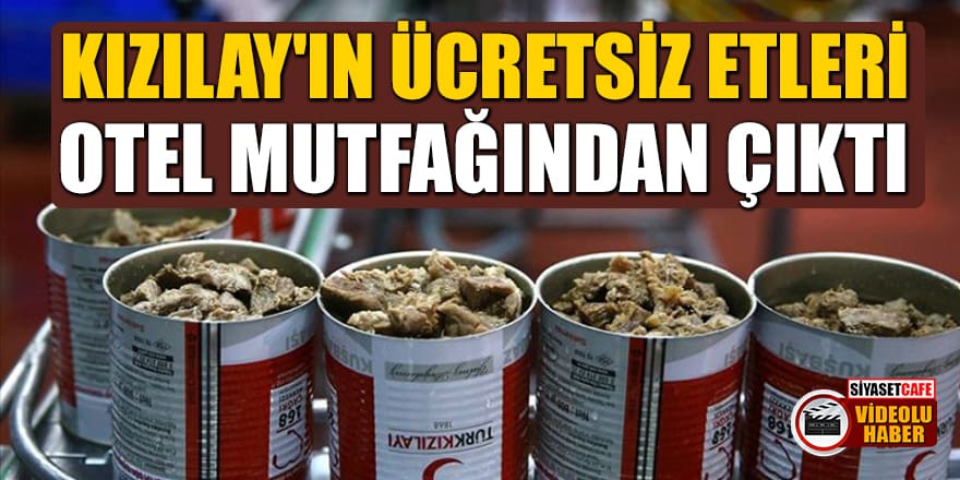 'Kızılay'ın ücretsiz etleri otel mutfağında çıktı' iddiası