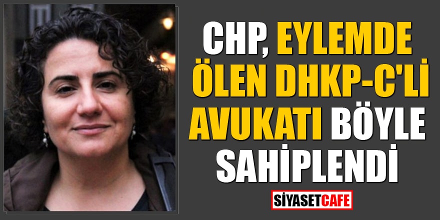 CHP, eylemde ölen DHKP-C'li avukatı böyle sahiplendi