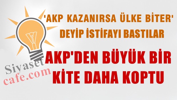 'AKP kazanırsa ülke batar' deyip istifa ettiler bu seferki dalga çok büyük