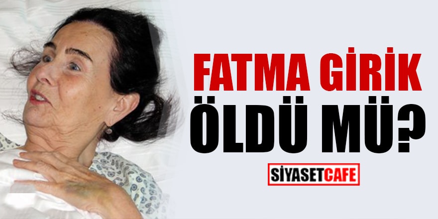 Fatma Girik öldü mü?