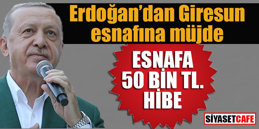 Erdoğan’dan müjde:  “Giresunlu esnafa 50 Bin TL. hibe”