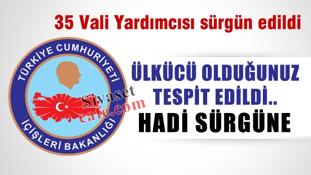 35 Vali Yardımcısı Ülkücü olduğu gerekçesi ile sürgün edildi