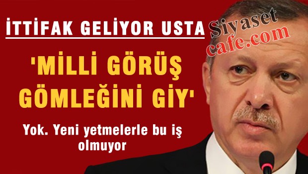 Milli İttifak geliyor usta, Milli Görüş gömleğini giy
