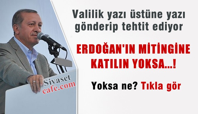 Erdoğan mitingine katılmayanlara tehdit!