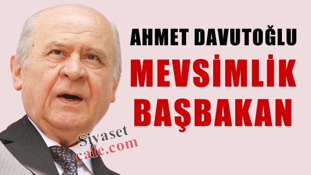 Davutoğlu mevsimlik başbakan