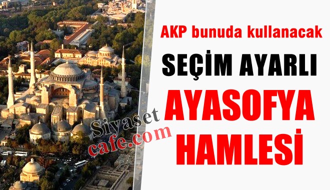 AKP'nin Seçim Ayarlı AYASOFYA HAMLESİ?