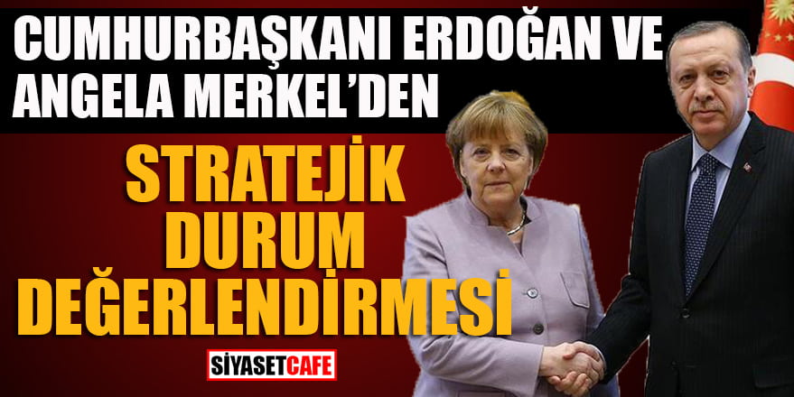 Erdoğan ve Merkel durum değerlendirmesi yaptı