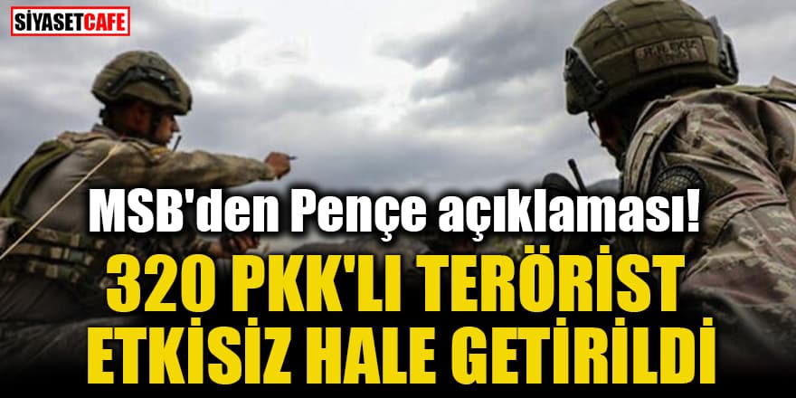 MSB'den Pençe açıklaması: 320 PKK'lı terörist etkisiz hale getirildi