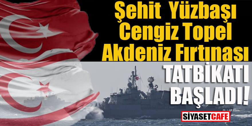 Şehit Yüzbaşı Cengiz Topel Akdeniz Fırtınası tatbikatı başladı
