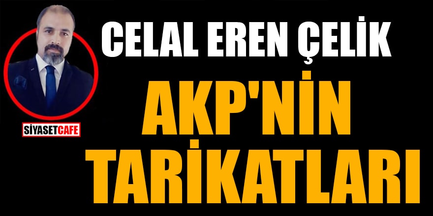 Celal Eren Çelik yazdı: AKP'nin tarikatları