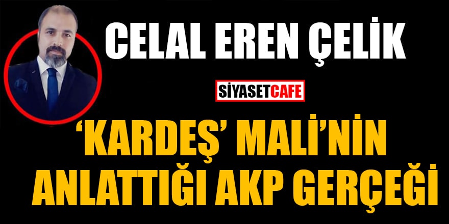 Celal Eren Çelik yazdı: 'Kardeş' Mali'nin anlattığı AKP gerçeği