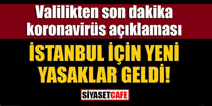 Valilikten son dakika açıklaması: İstanbul için yeni yasaklar geldi