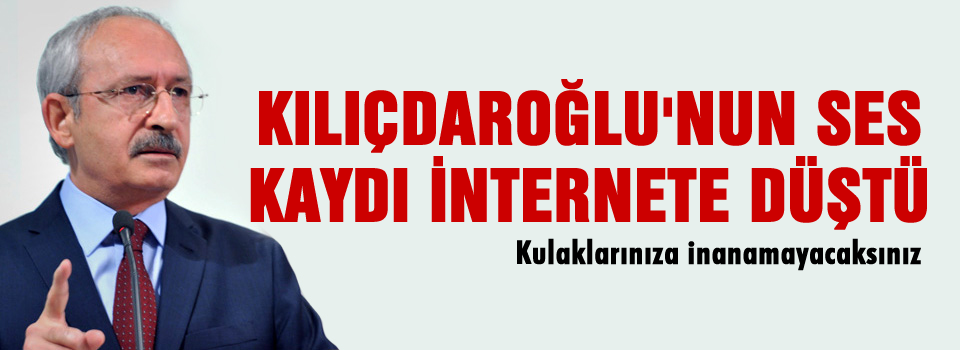 Kılıçdaroğlu'nun kaseti internete düştü