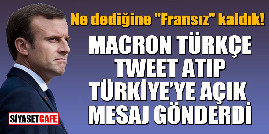 Macron Türkçe tweet atıp Türkiye’ye açık mesaj gönderdi