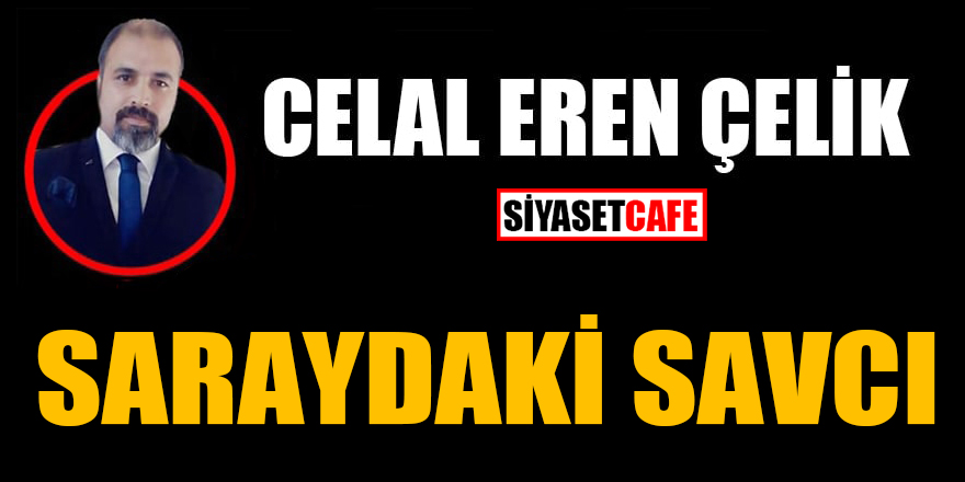 Celal Eren Çelik yazdı: Saraydaki savcı