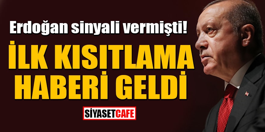 Cumhurbaşkanı Erdoğan sinyali vermişti! İlk kısıtlama haberi geldi