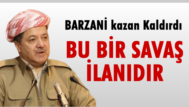 Barzani: Bu uygulama savaş ilanıdır