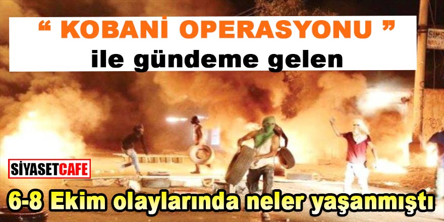 "Kobani Operasyonu" ile gündeme gelen Kobani olaylarında neler yaşanmıştı?