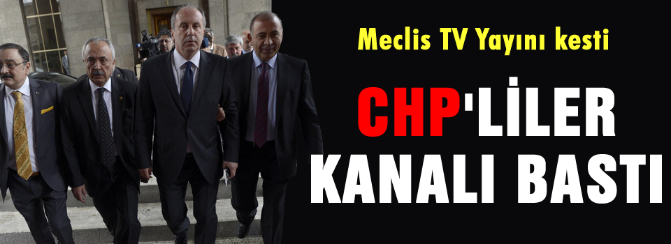 CHP'liler Meclis TV'yi bastı!