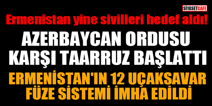 Ermenistan yine sivilleri hedef aldı! Azerbaycan ordusu karşı taarruz başlattı