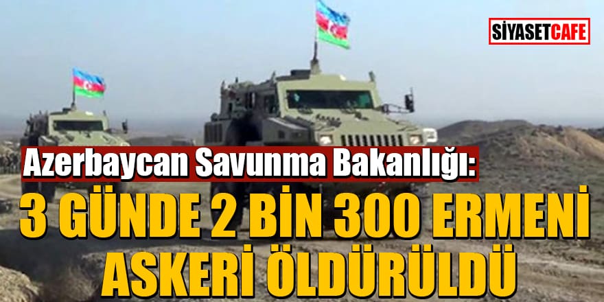 Azerbaycan Savunma Bakanlığı: 3 günde 2 bin 300 Ermeni askeri öldürüldü