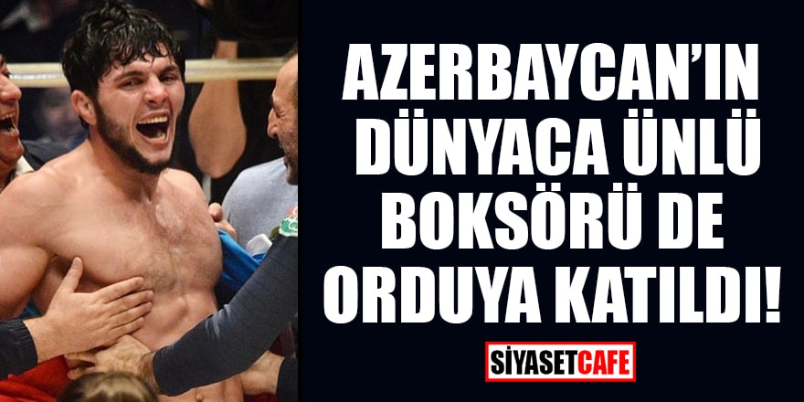 Azerbaycan'ın dünyaca ünlü boksörü de başvuru yapıp orduya katıldı