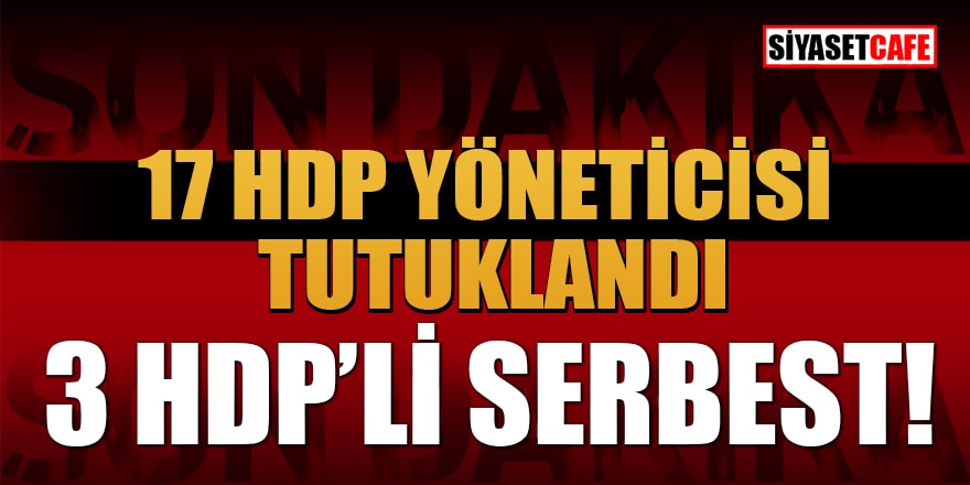 17 HDP yöneticisi tutuklandı, 3 isim serbest!